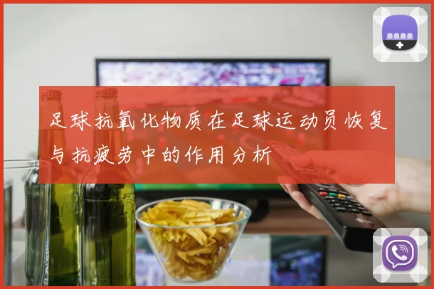 足球抗氧化物质在足球运动员恢复与抗疲劳中的作用分析