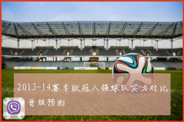 2013-14赛季欧冠八强球队实力对比与晋级预测
