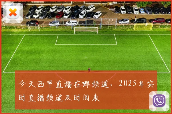 今天西甲直播在哪频道,2025年实时直播频道及时间表