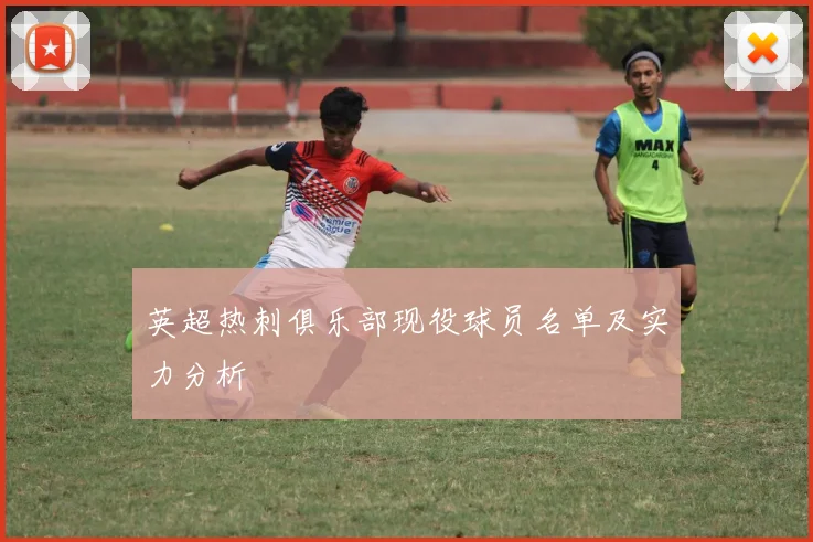 英超热刺俱乐部现役球员名单及实力分析