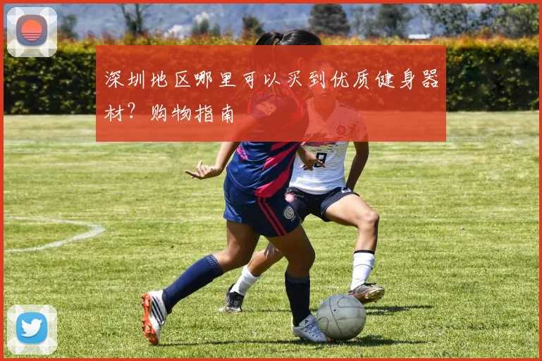 深圳地区哪里可以买到优质健身器材？购物指南